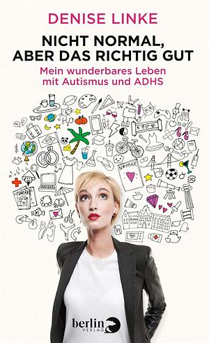 Nicht normal, aber das richtig gut: mein wunderbares Leben mit Autismus und ADHS by Denise Linke