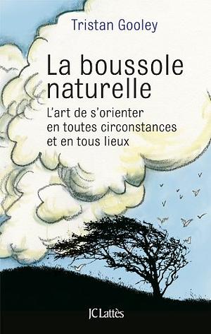 La boussole naturelle: l'art de s'orienter en toutes circonstances et en tous lieux by Tristan Gooley