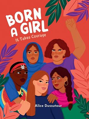 Born a Girl: It Takes Courage by Alice Dussutour