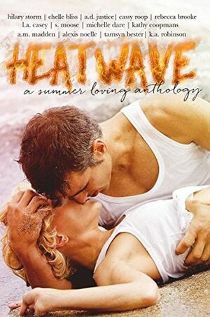 Heat Wave: A Summer Loving Anthology by Kathy Coopmans, A.D. Justice, Chelle Bliss, Cassy Roop, Hilary Storm, A.M. Madden, Alexis Noelle, S. Moose, Rebecca Brooke, Michelle Dare, K.A. Robinson, Tamsyn Bester