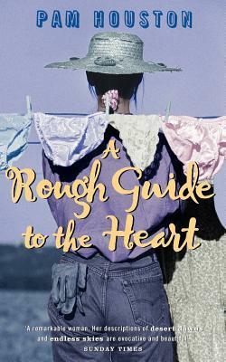 A Rough Guide To The Heart by Pam Houston