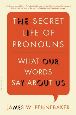 The Secret Life of Pronouns: What Our Words Say about Us by James W. Pennebaker