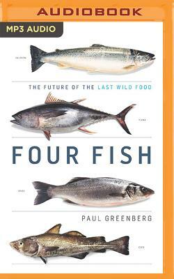 Four Fish: The Future of the Last Wild Food by Paul Greenberg