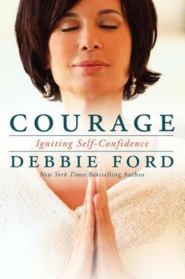 Courage: Overcoming Fear and Igniting Self-Confidence by Wayne W. Dyer, Debbie Ford