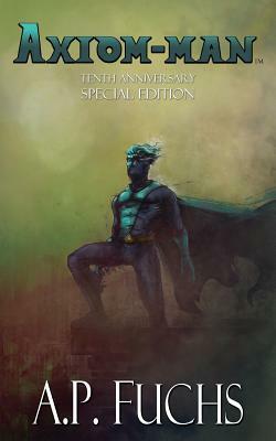 Axiom-man: Tenth Anniversary Special Edition (Superhero Novel) by A.P. Fuchs