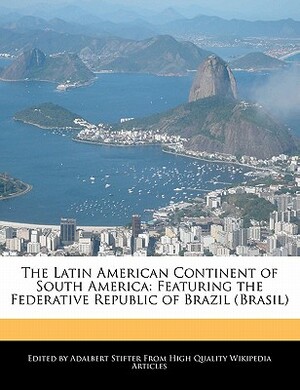 The Latin American Continent of South America: Featuring the Federative Republic of Brazil (Brasil) by Beatriz Scaglia