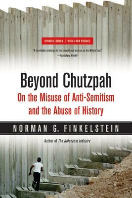 Beyond Chutzpah: On the Misuse of Anti-Semitism and the Abuse of History by Norman G. Finkelstein