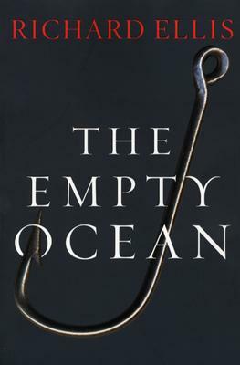 The Empty Ocean: Plundering the World's Marine Life by Richard Ellis