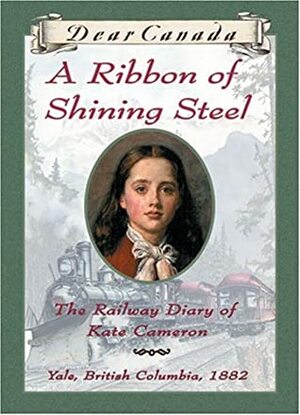 A Ribbon of Shining Steel: The Railway Diary of Kate Cameron by Julie Lawson