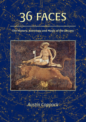 36 Faces: The History, Astrology and Magic of the Decans by Austin Coppock