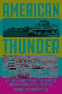 American Thunder: U. S. Army Tank Design, Development, and Doctrine in World War II by Richard C. Anderson, Jr.