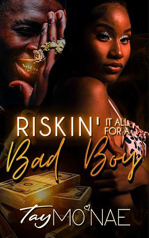 Riskin It All For A Bad Boy by Tay Mo'Nae