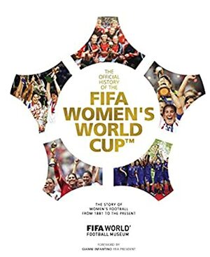 The Official History of the FIFA Women's World Cup by Gianni Infantino, FIFA World Football Museum