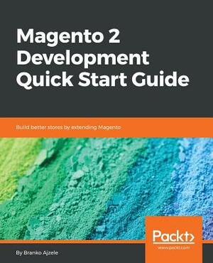 Magento 2 Development Quick Start Guide by Branko Ajzele