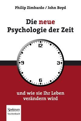 Die Neue Psychologie Der Zeit: Und Wie Sie Ihr Leben Verändern Wird by John Boyd, Philip G. Zimbardo