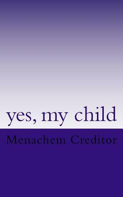 yes, my child: poems by Menachem Creditor