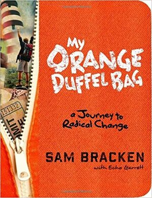 My Orange Duffel Bag: A Journey to Radical Change by Sam Bracken