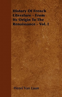 History Of French Literature - From Its Origin To The Renaissance - Vol. I by Henri Van Laun