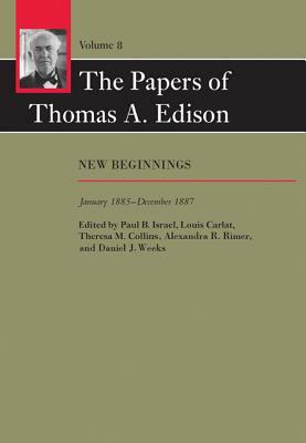 The Papers of Thomas A. Edison: New Beginnings, January 1885-December 1887 by Thomas A. Edison, Louis Carlat