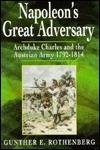 Napoleon's Great Adversary: The Archduke Charles and the Austrian Army, 1792-1814 by Gunther E. Rothenberg