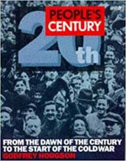 People's Century, 20th: From The Dawn Of The Century To The Start Of The Cold War by Godfrey Hodgson