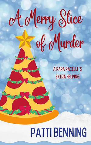 A Merry Slice of Murder: A Papa Pacelli's Extra Helping by Patti Benning