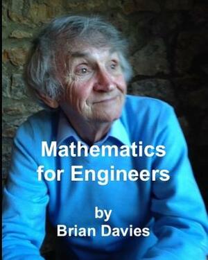 Mathematics for Engineers: A Mathematics Self-Help Book for Students Studying Engineering and Other Subjects. by Brian Davies
