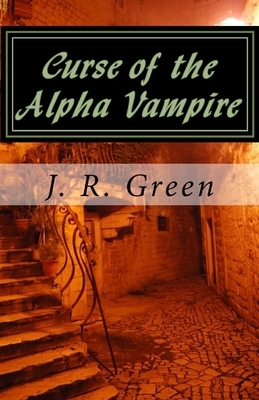 Curse of the Alpha Vampire by John R. Green