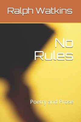 No Rules: Poetry and Prose by Ralph Watkins