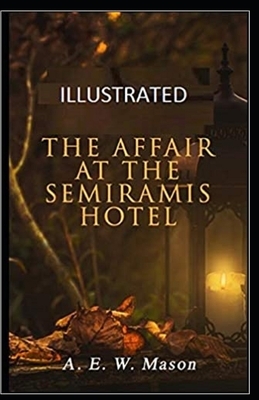 The Affair at the Semiramis Hotel Illustrated by A.E.W. Mason