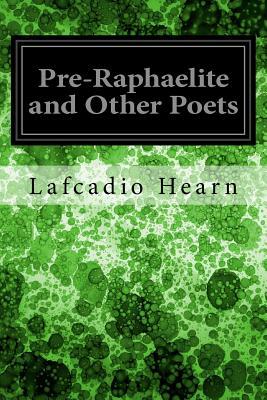 Pre-Raphaelite and Other Poets by John Erskine, Lafcadio Hearn