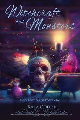 Witchcraft and Monsters: A poetry collection by Kala Godin
