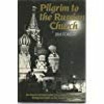 Pilgrim To The Russian Church: An American Journalist Encounters A Vibrant Religious Faith In The Soviet Union by Jim Forest