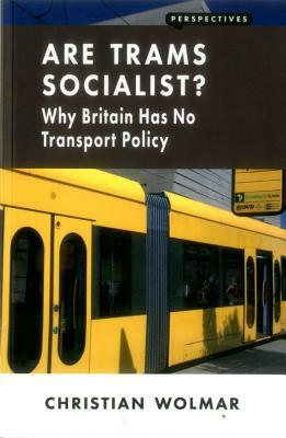 Are Trams Socialist?: Why Britain Has No Transport Policy by Christian Wolmar