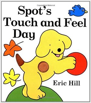 Spot's Touch and Feel Day by Eric Hill