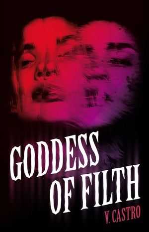 Goddess of Filth by V. Castro