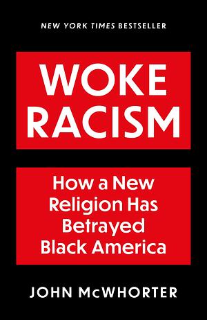 Woke Racism: How a New Religion has Betrayed Black America by John McWhorter, John McWhorter