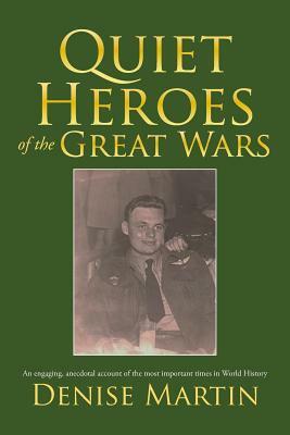 Quiet Heroes of the Great Wars by Denise Martin
