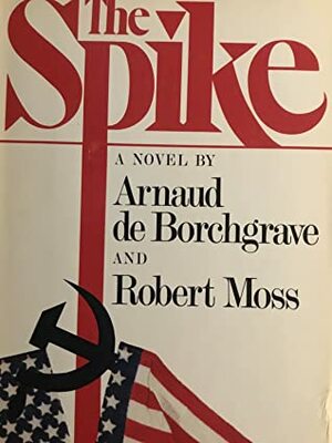 The Spike by Arnaud de Borchgrave, Robert Moss