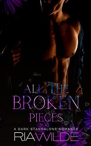 All the Broken Pieces by Ria Wilde, Ria Wilde