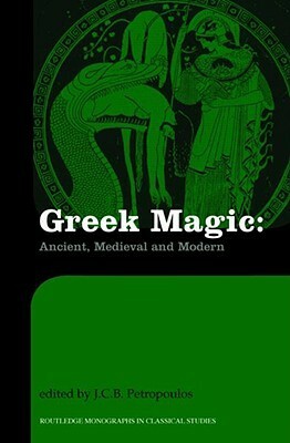 Greek Magic: Ancient, Medieval and Modern by Jonathan Petropoulos