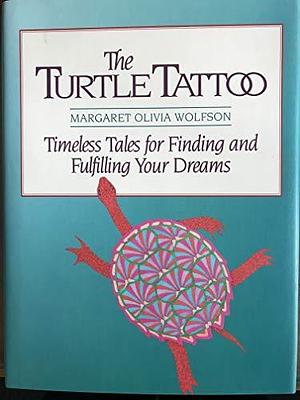 The Turtle Tattoo: Timeless Tales for Finding and Fulfilling Your Dreams by Margaret Wolfson