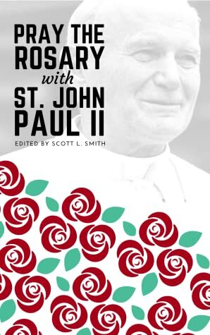 Pray the Rosary with Saint John Paul II by Scott L. Smith