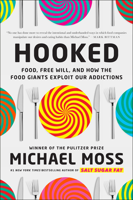 Hooked: Food, Free Will, and How the Food Giants Exploit Our Addictions by Michael Moss