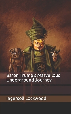 Baron Trump's Marvellous Underground Journey by Ingersoll Lockwood