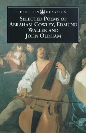 Selected Poems Of Abraham Cowley, Edmund Waller And John Oldham by Edmund Waller, Abraham Cowley