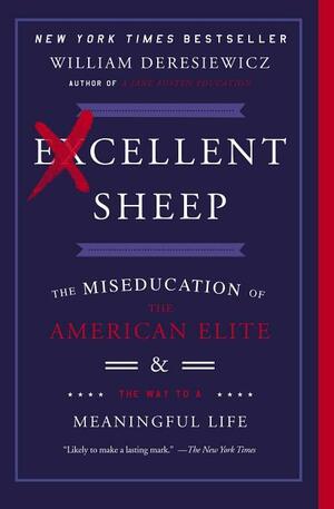 Excellent Sheep: The Miseducation of the American Elite and the Way to a Meaningful Life by William Deresiewicz