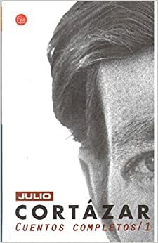 Cuentos completos 1 by Julio Cortázar