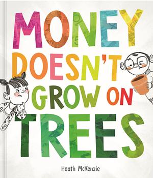 Money Doesn't Grow on Trees by Heath McKenzie