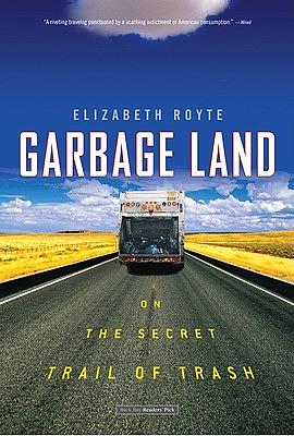 Garbage Land: On the Secret Trail of Trash by Elizabeth Royte